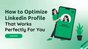 How to Optimize Linkedin Profile That Works Perfectly For You